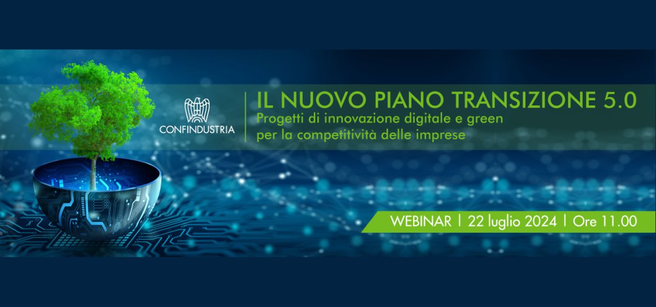  IL NUOVO PIANO DI TRANSIZIONE 5.0: WEBINAR CONFINDUSTRIA – LUNEDÌ 22 LUGLIO ORE 11